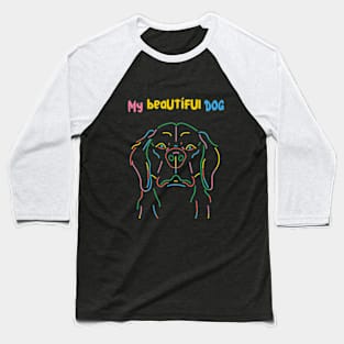 My Beautiful Dog: Loyalty, Companionship, and Unconditional Love Baseball T-Shirt